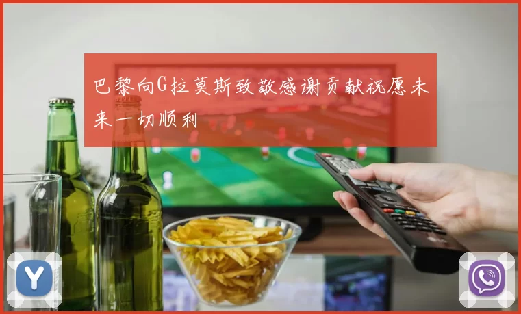 巴黎向G拉莫斯致敬感谢贡献祝愿未来一切顺利